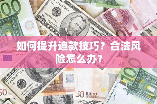 北京如何提升追款技巧？合法风险怎么办？